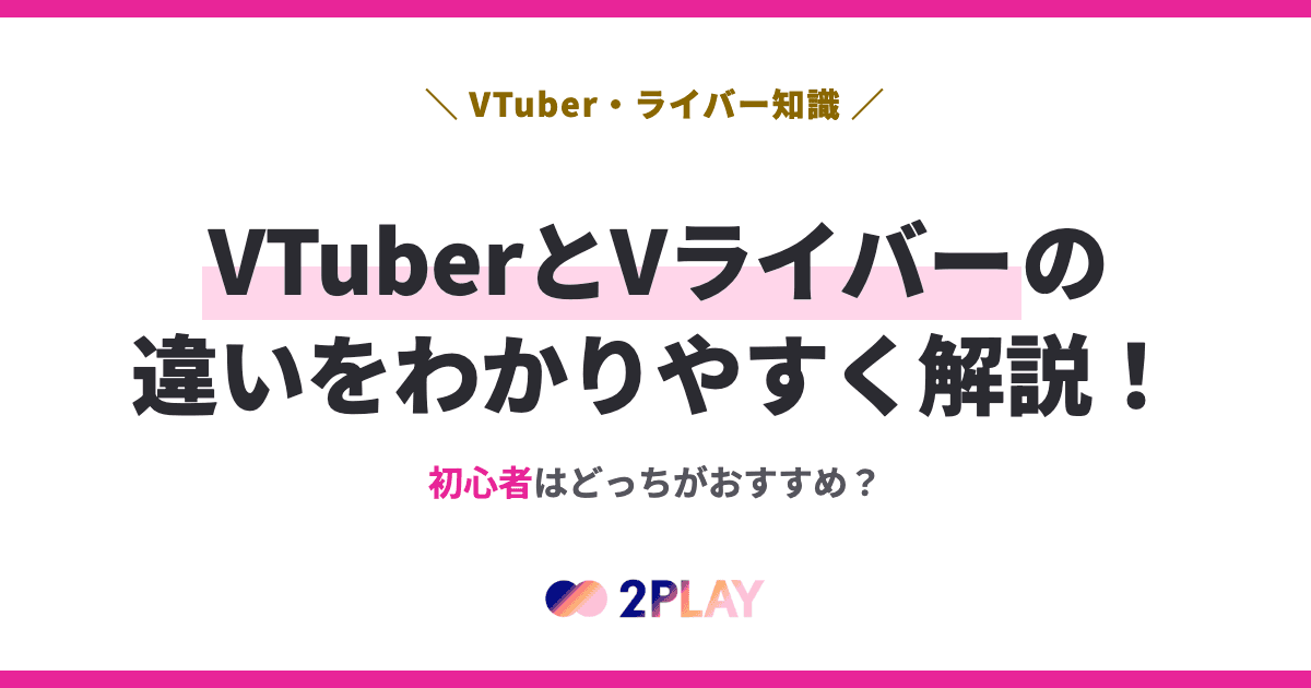 VTuberとVライバーの違いをわかりやすく解説！初心者はどっちがおすすめ？
