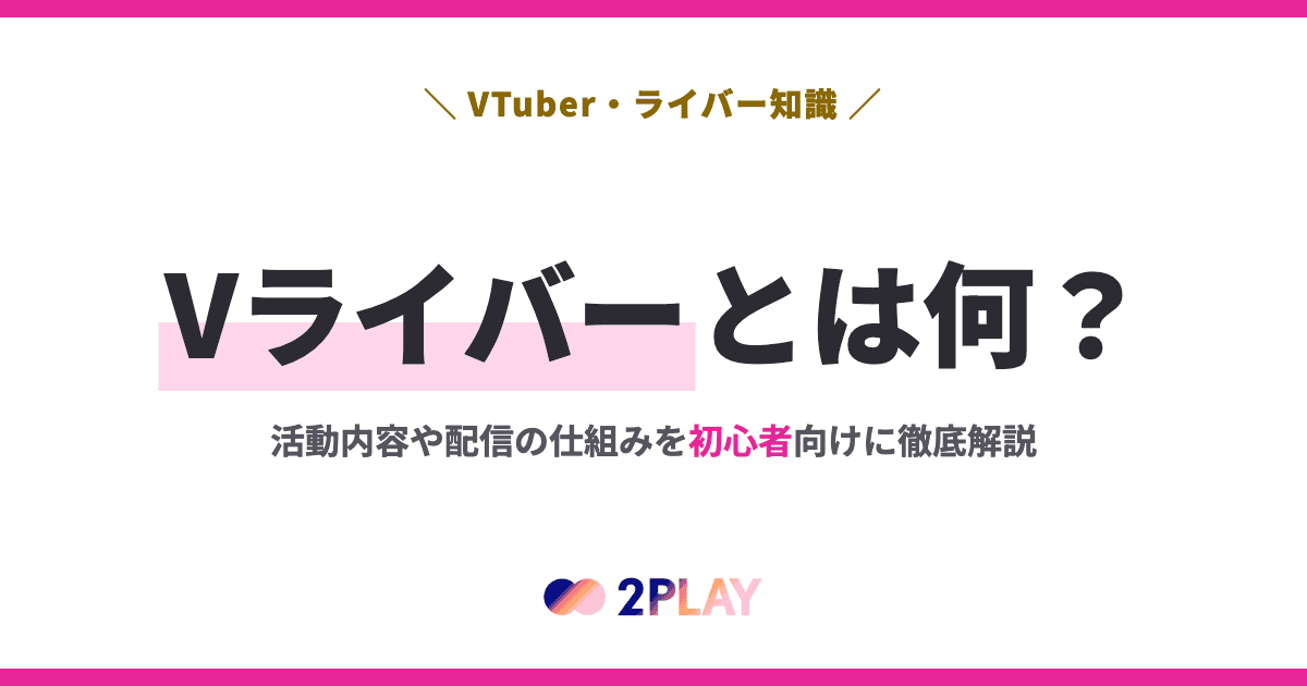 Vライバーとは何？活動内容や配信の仕組みを初心者向けに徹底解説