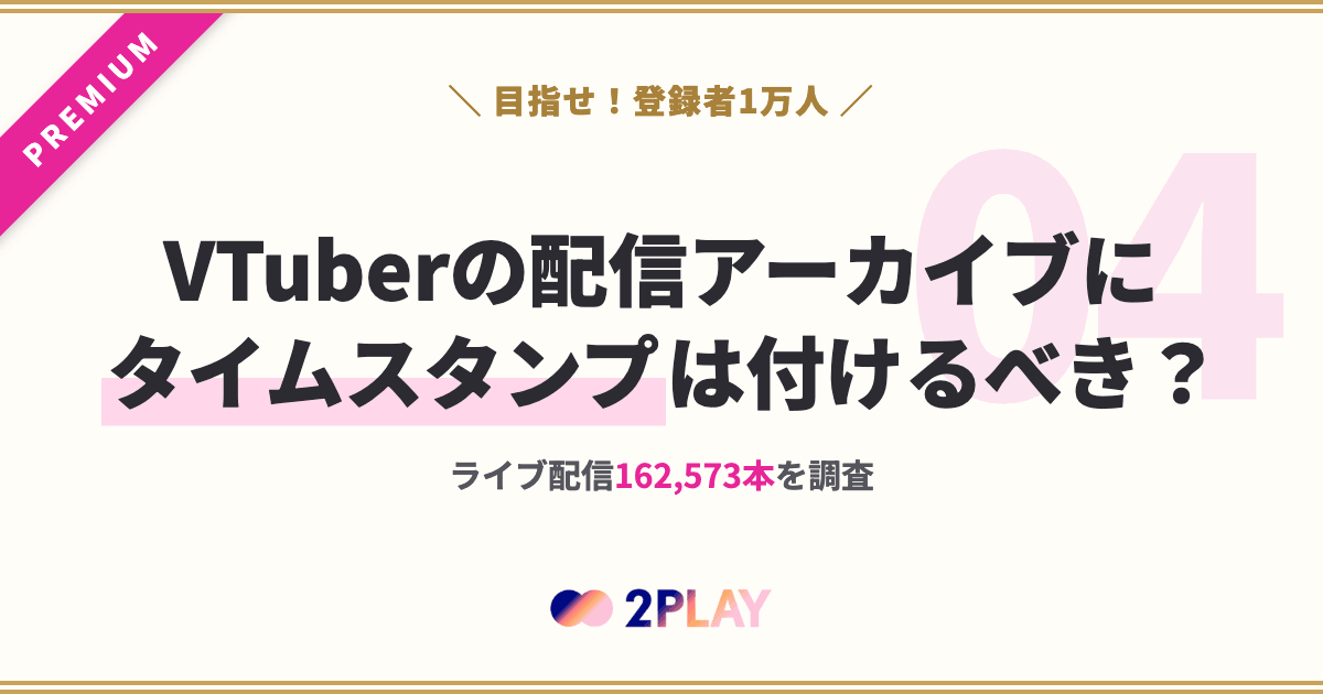 【第4回】VTuberの配信アーカイブにタイムスタンプは付けるべき？ライブ配信162,573本を調査